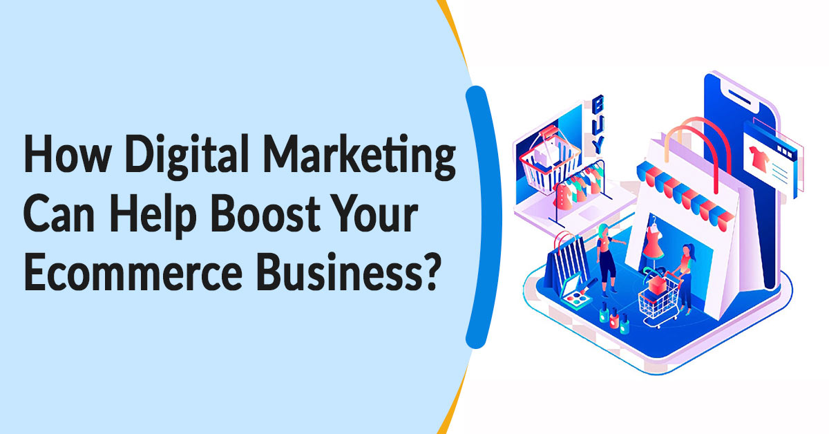 How Digital Marketing Can Help Boost Your Ecommerce Business